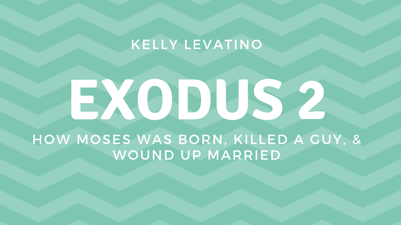 Exodus 2: How Moses was Born, Killed a Guy, and Wound Up Married