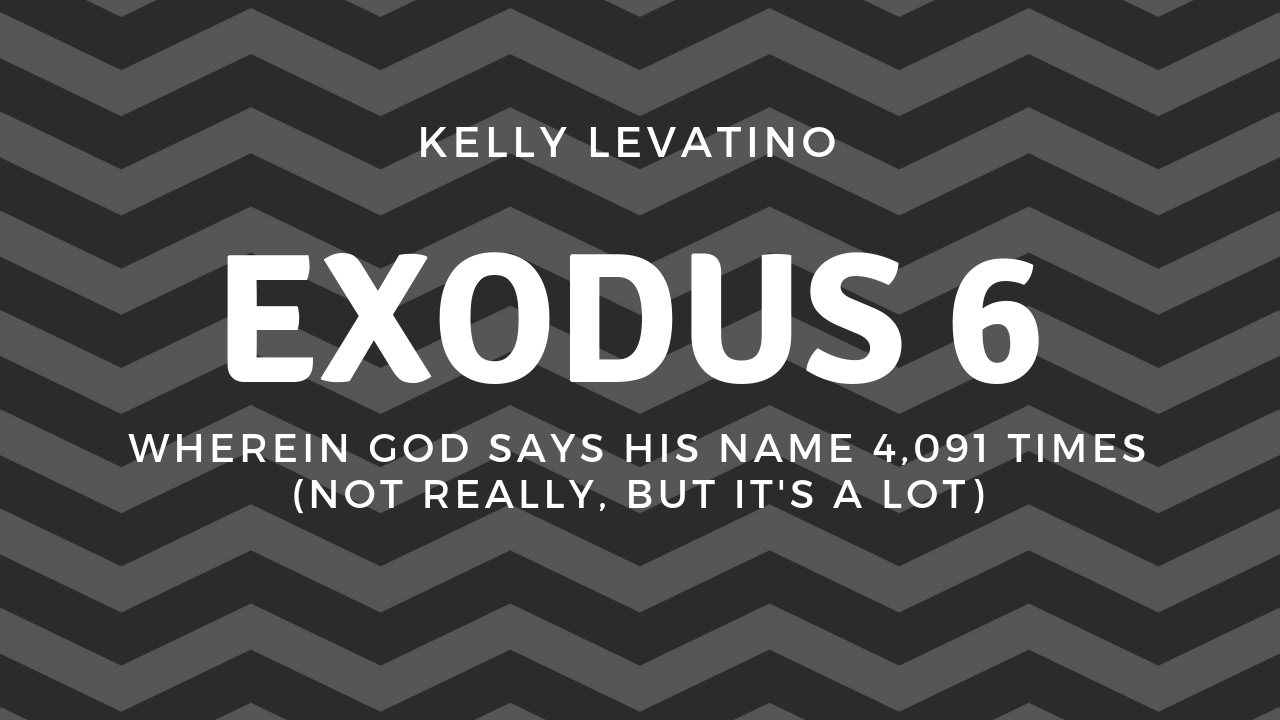 Exodus 6: Wherein God Says His Name 4,091 Times