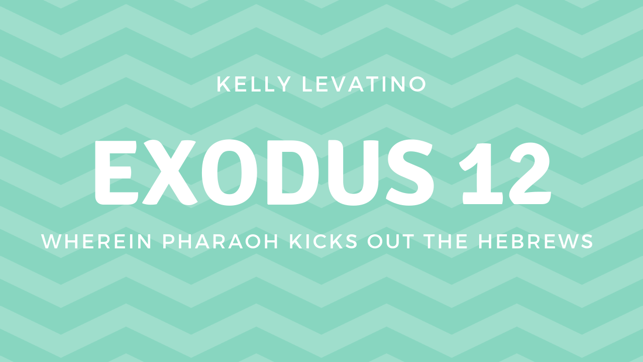 Exodus 12: Wherein Pharaoh Kicks Out the Hebrews