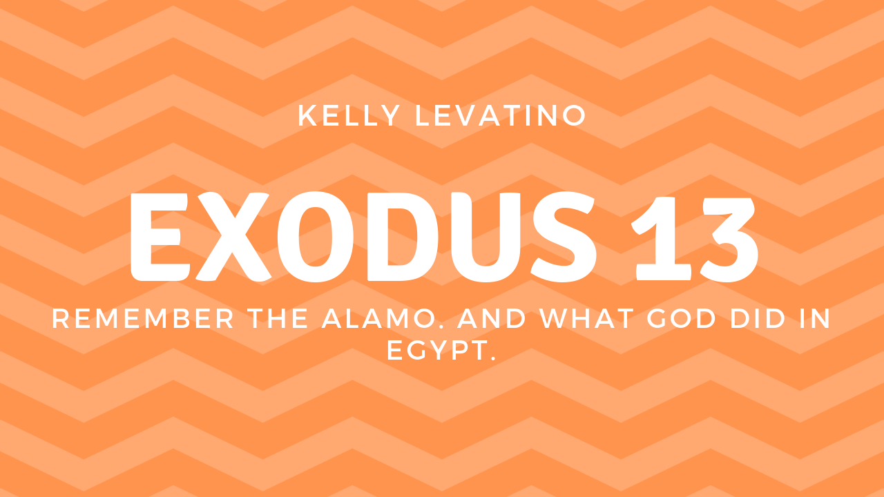 Exodus 13: Remember the Alamo. And What God Did in Egypt.